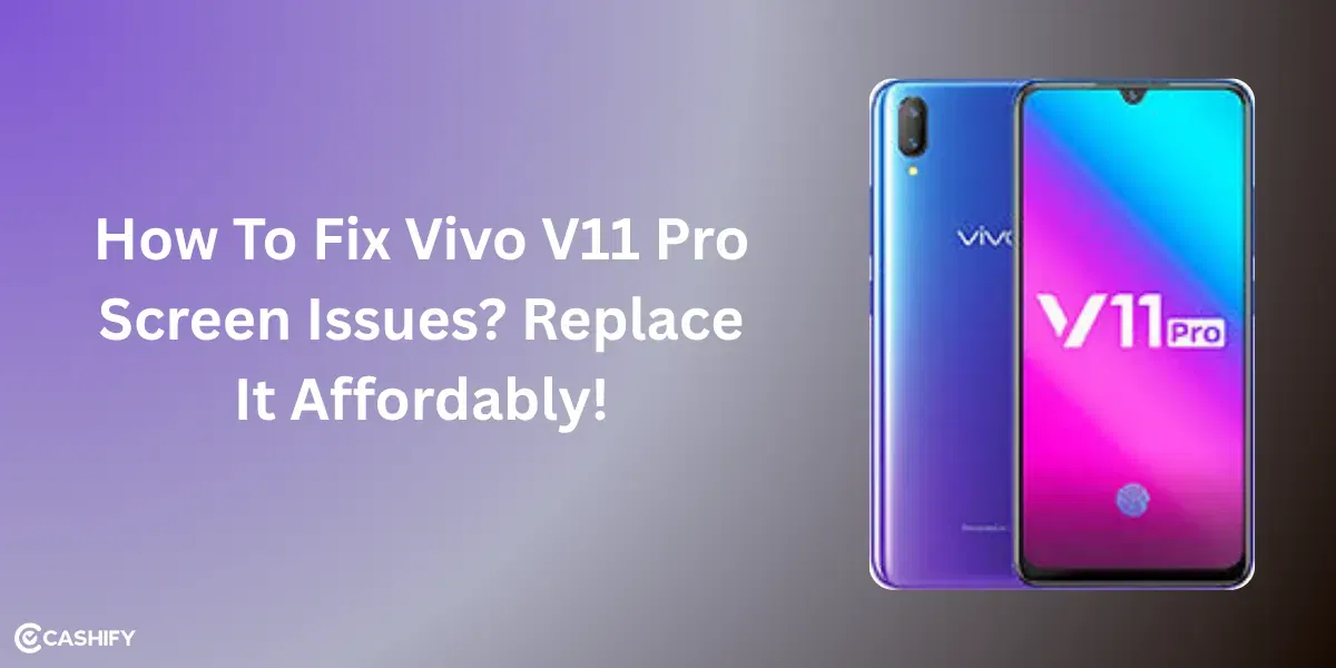 How To Fix Vivo V11 Pro Screen Issues? Replace It Affordably!