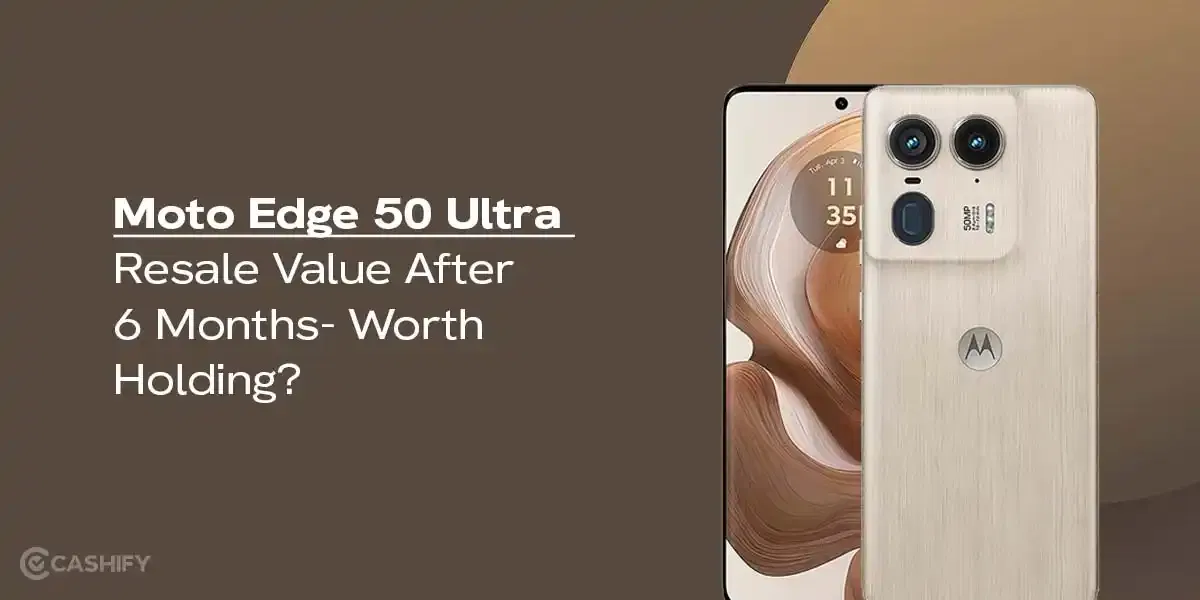 Moto Edge 50 Ultra Resale Value After 6 Months- Worth Holding?