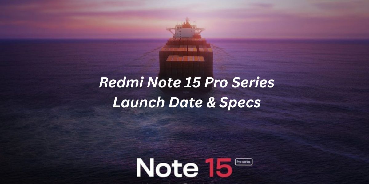 Redmi Note 15 Pro Series: Launch Date, Specs And What to Expect