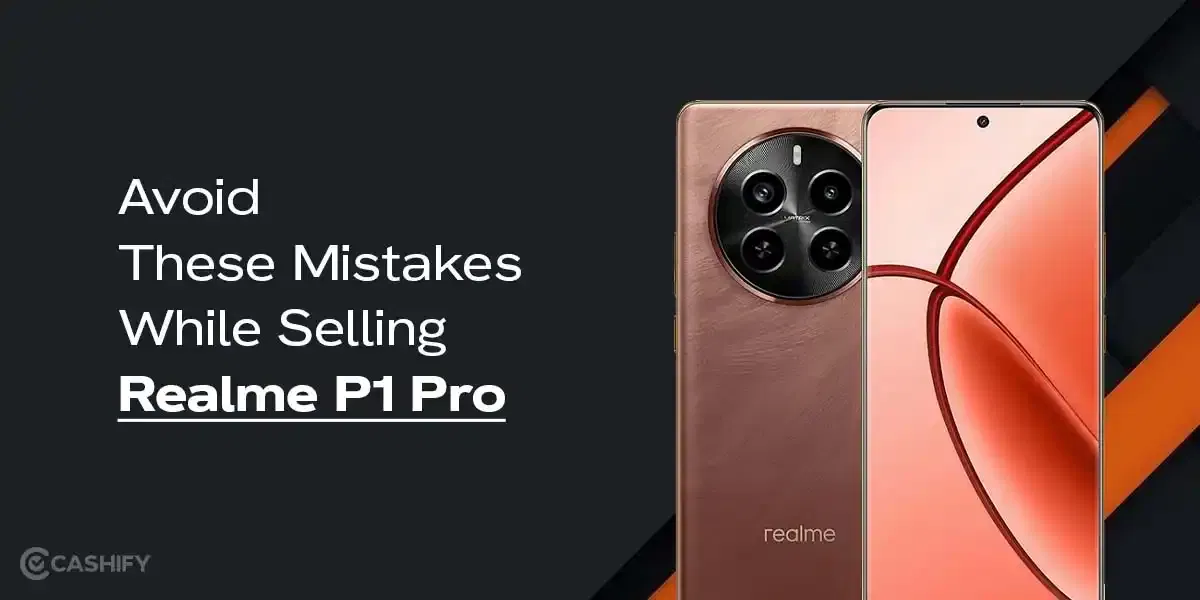 Avoid These Mistakes While Selling Realme P1 Pro