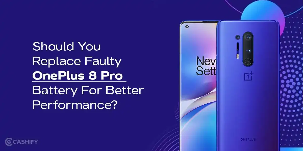 Should You Replace Faulty OnePlus 8 Pro Battery For Better Performance?