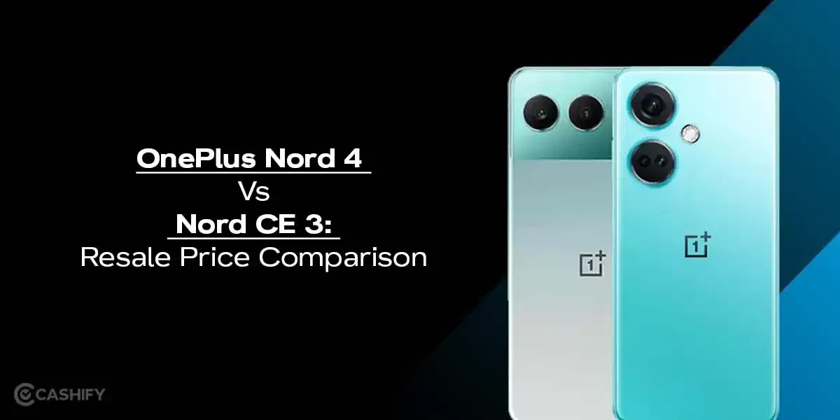 OnePlus Nord 4 Vs Nord CE 3: Resale Price Comparison