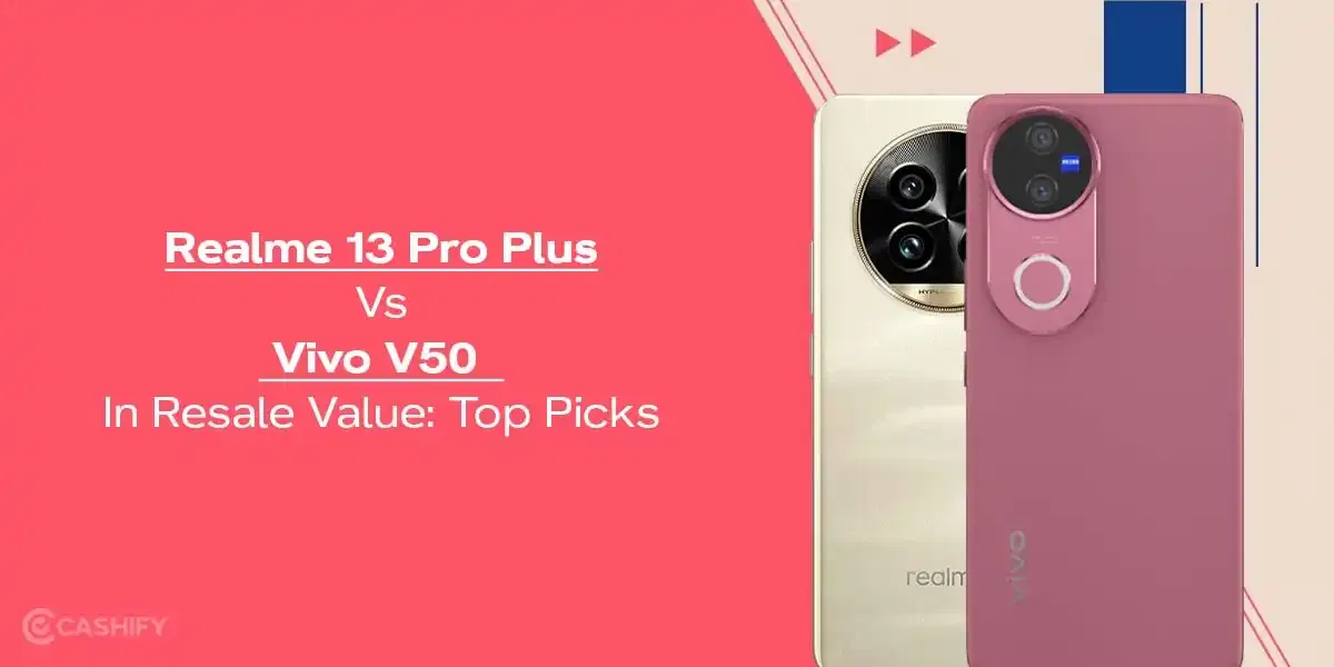 Realme 13 Pro Plus Vs Vivo V50 In Resale Value: Top Picks