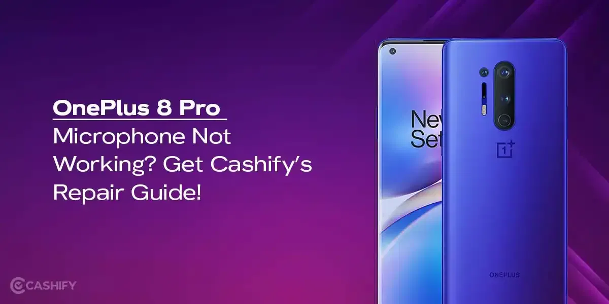 OnePlus 8 Pro Microphone Not Working? Get Cashify’s Repair Guide!