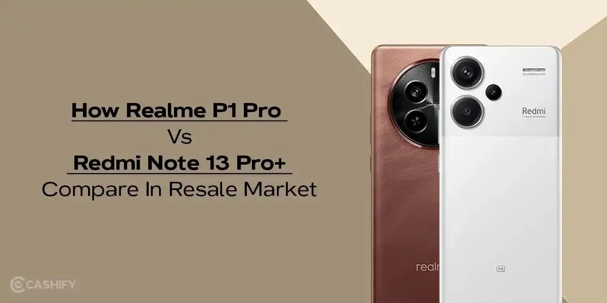 How Realme P1 Pro Vs Redmi Note 13 Pro+ Compare In Resale Market