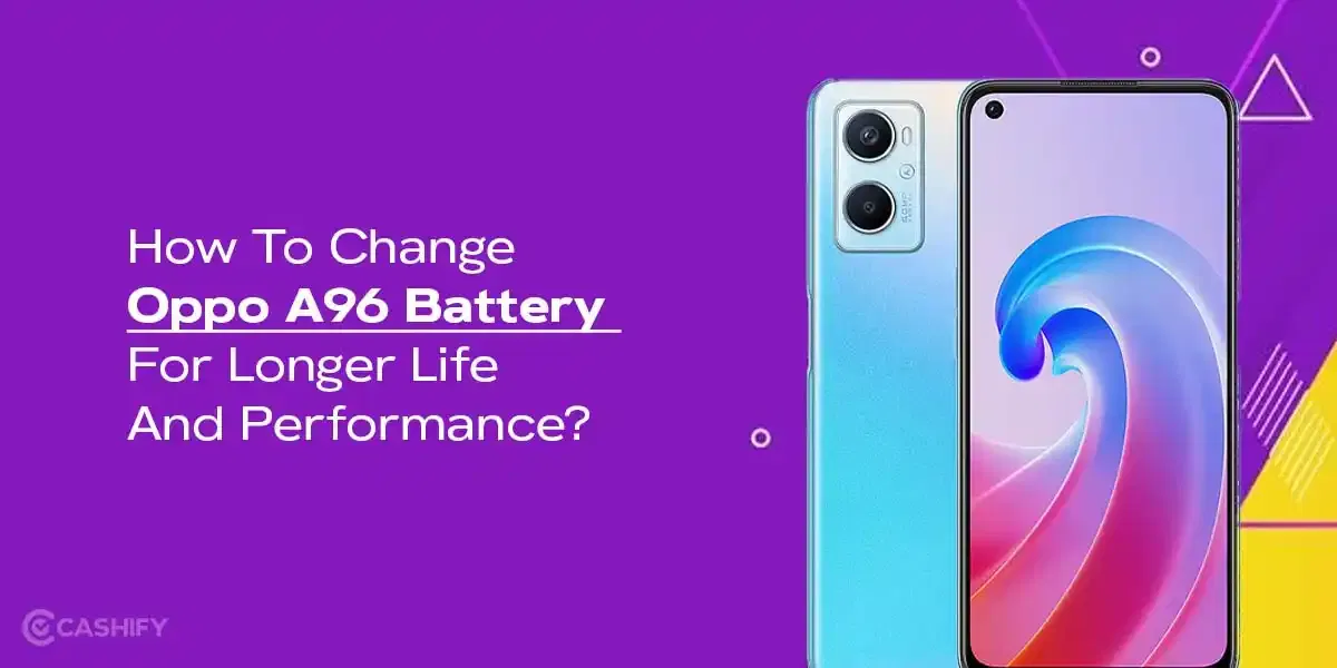 How To Change Oppo A96 Battery For Longer Life And Performance?