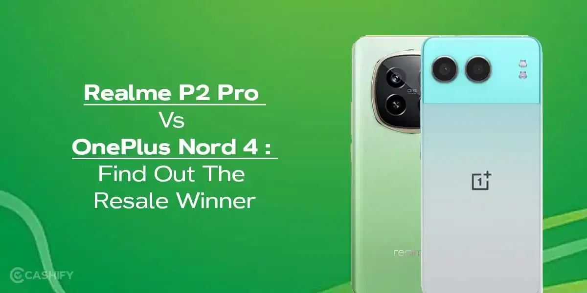 Realme P2 Pro Vs OnePlus Nord 4 : Find Out The Resale Winner