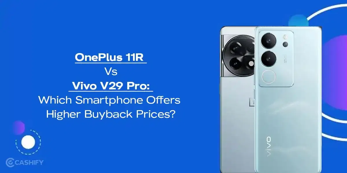 OnePlus 11R Vs Vivo V29 Pro: Which Phone Offers Higher Buyback Prices?