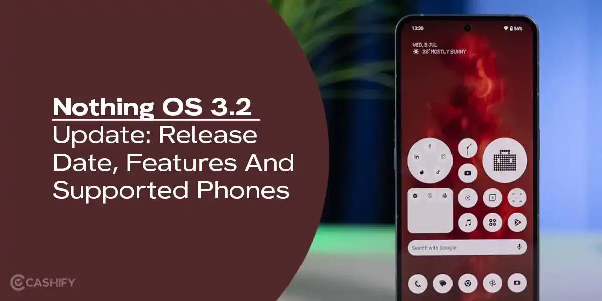 Nothing OS 3.2 Update: Release Date, Features And Supported Phones