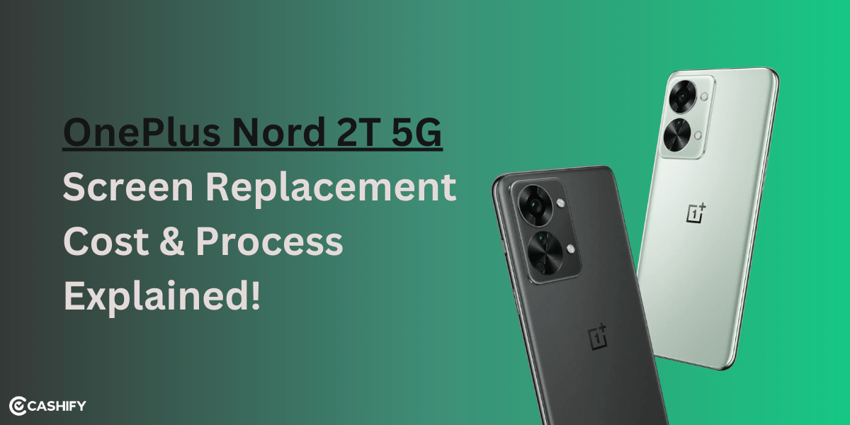 OnePlus Nord 2T 5G Screen Replacement Cost & Process Explained!