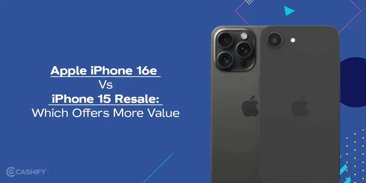 iPhone 16e Vs iPhone 15 Resale: Which Offers More Value In 2025