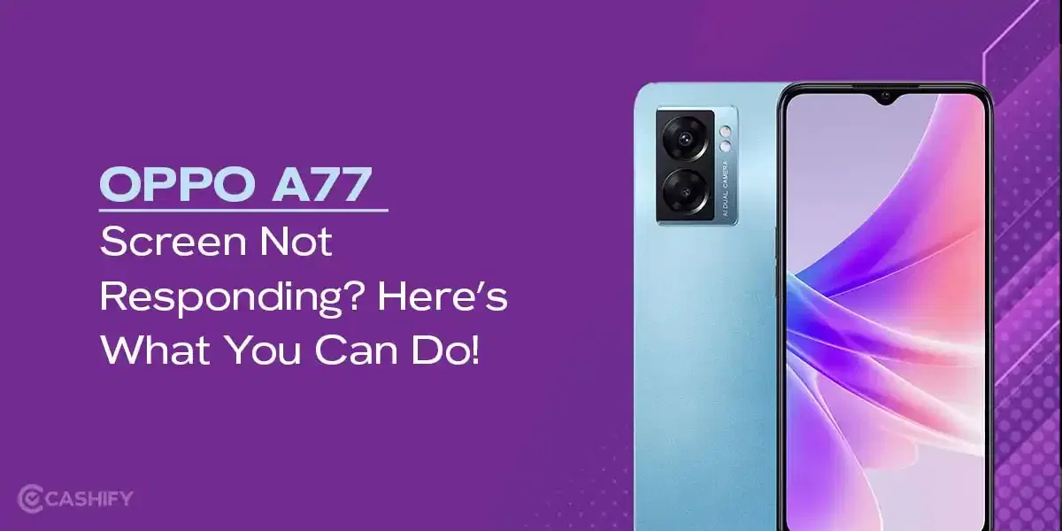 OPPO A77 Screen Not Responding? Here’s What You Can Do!