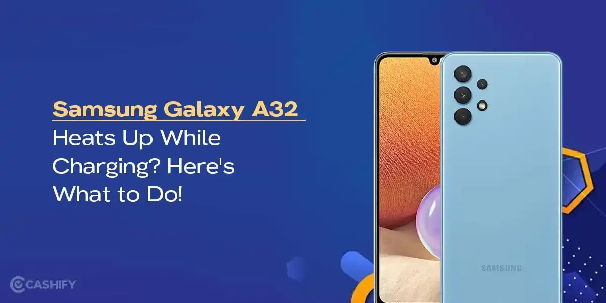Samsung Galaxy A32 Heats Up While Charging? Here’s What to Do!