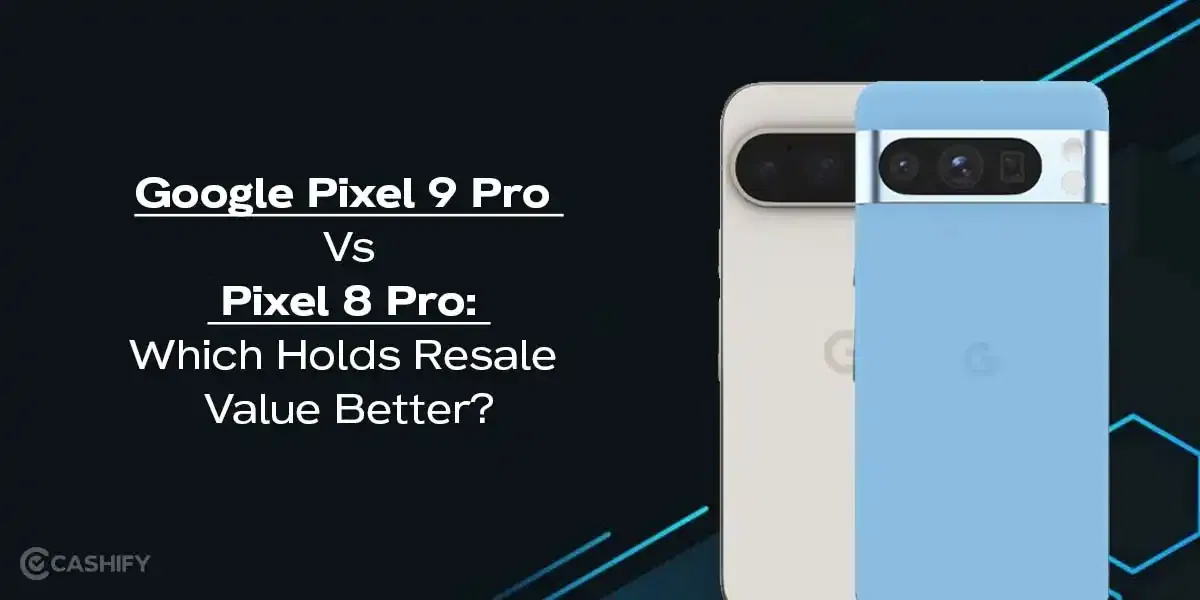 Google Pixel 9 Pro Vs Pixel 8 Pro: Which Holds Resale Value Better?