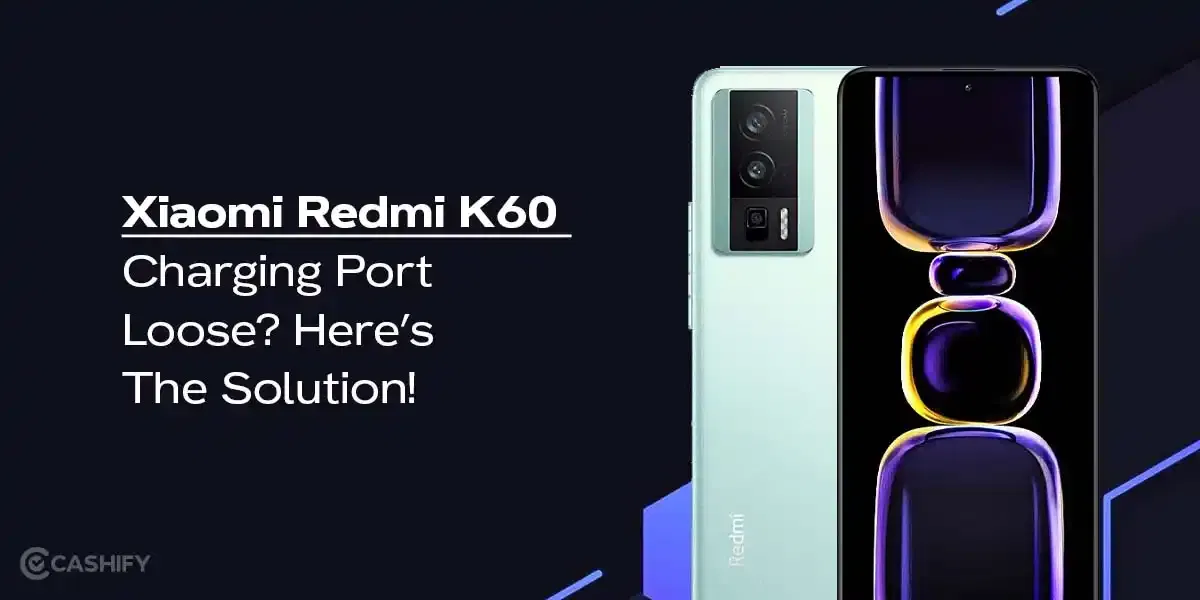 Xiaomi Redmi K60 Charging Port Is Loose? Here’s The Solution!