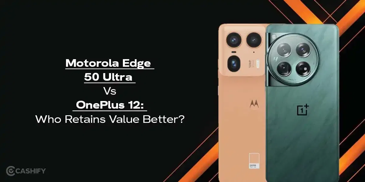 Motorola Edge 50 Ultra Vs OnePlus 12: Who Retains Value Better?