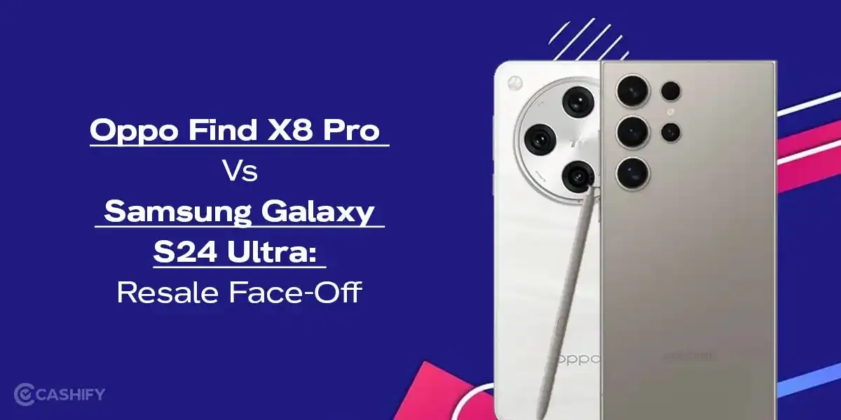 Oppo Find X8 Pro Vs Samsung Galaxy S24 Ultra: Resale Face-Off