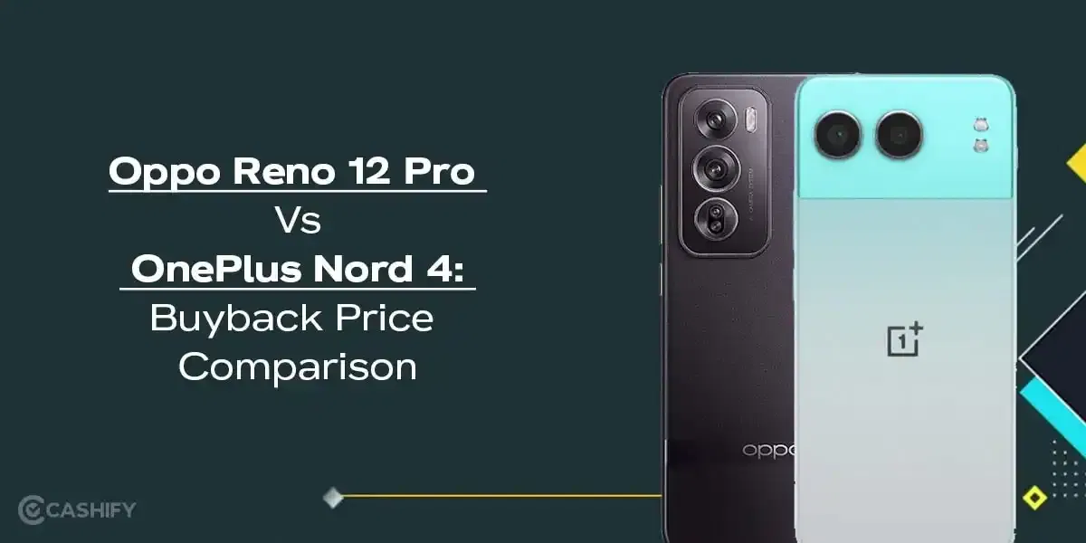 Oppo Reno 12 Pro Vs OnePlus Nord 4: Buyback Price Comparison