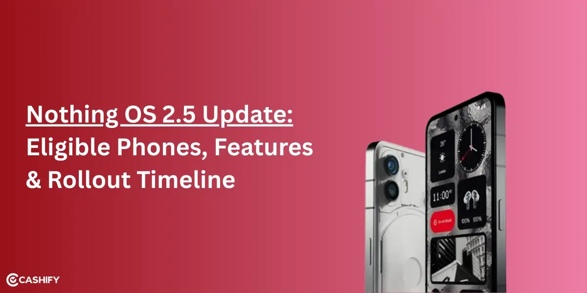 Nothing OS 2.5 Update: Eligible Phones, Features &amp; Rollout Timeline