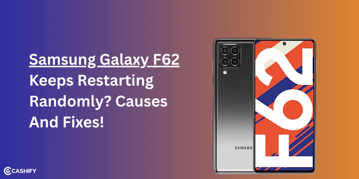 Samsung Galaxy F62 Keeps Restarting Randomly? Causes And Fixes!