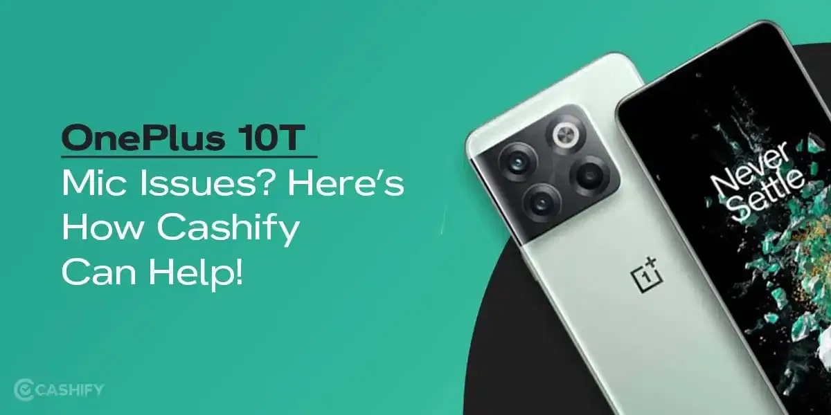 OnePlus 10T Mic Issues? Here’s How Cashify Can Help!