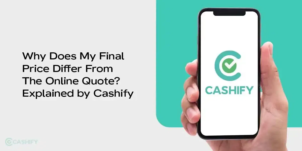 Why Does My Final Price Differ From The Online Quote? Explained by Cashify