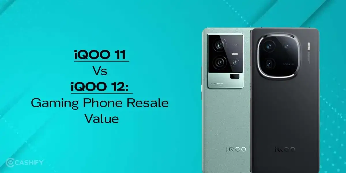 iQOO 11 Vs iQOO 12: Gaming Phone Resale Value