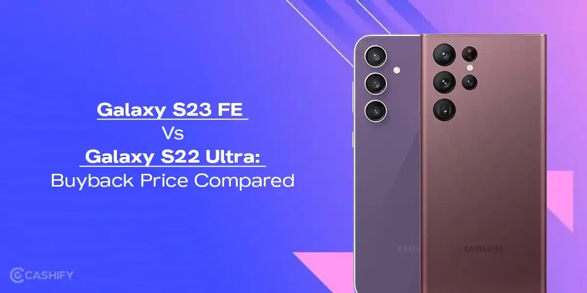 Galaxy S23 FE Vs Galaxy S22 Ultra: Buyback Price Compared
