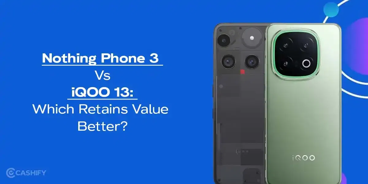 Nothing Phone 3 Vs iQOO 13: Which Retains Value Better?