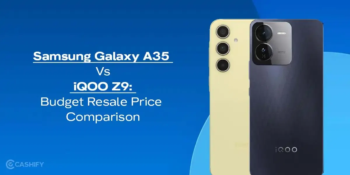 Samsung Galaxy A35 Vs iQOO Z9: Budget Resale Price Comparison