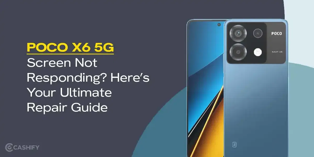 POCO X6 5G Screen Not Responding? Here’s Your Ultimate Repair Guide