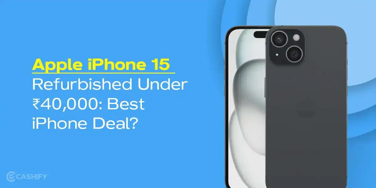 Apple iPhone 15 Refurbished Under ₹40,000: Best iPhone Deal?