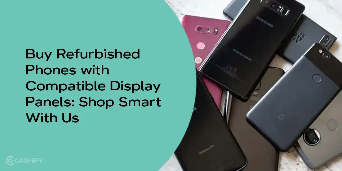 Buy Refurbished Phones with Original/Compatible Display Panels: Shop Smart With Us