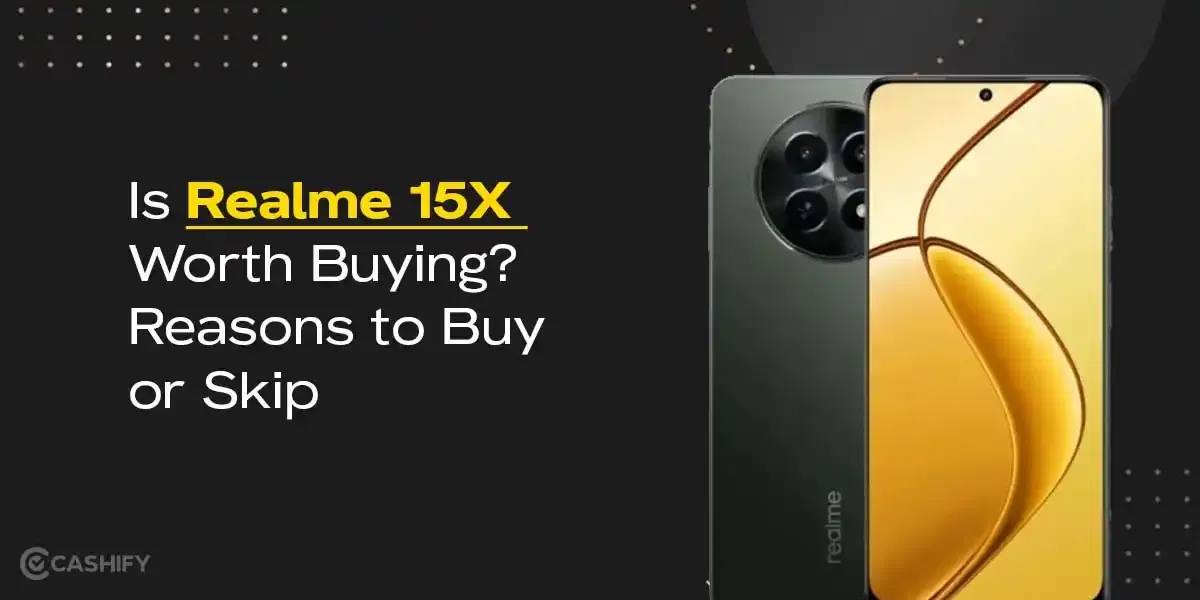 Is Realme 15x Worth Buying? Reasons to Buy or Skip