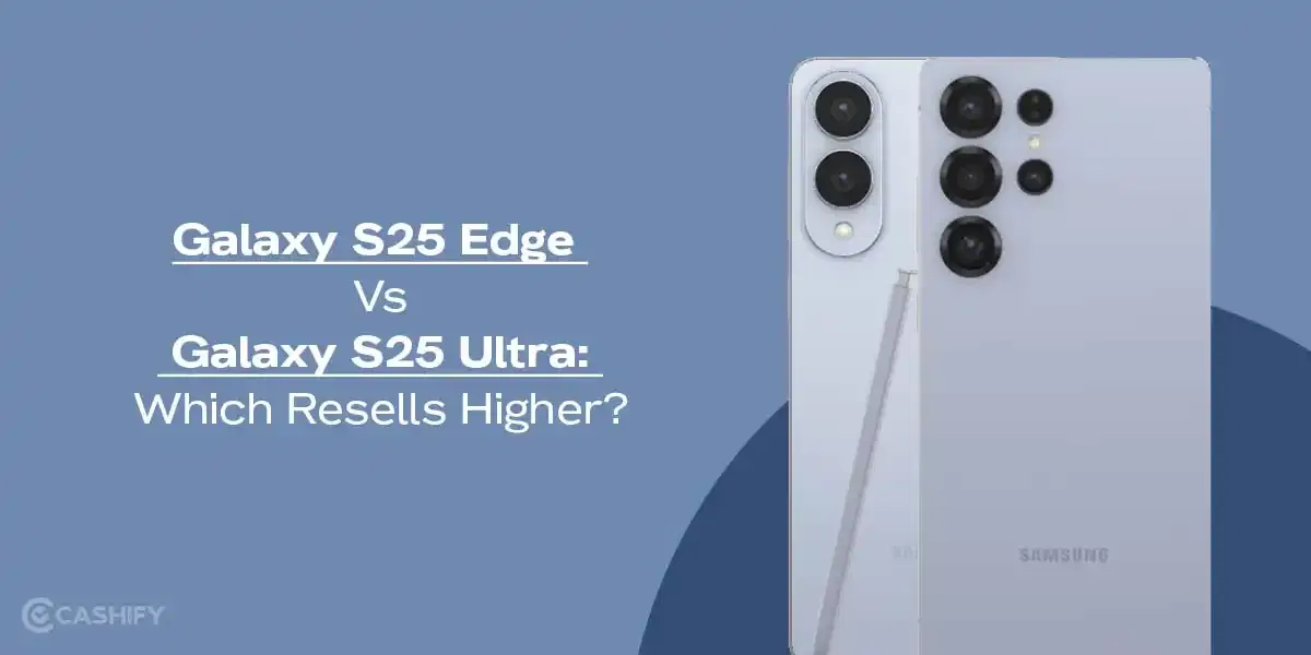 Galaxy S25 Edge Vs Galaxy S25 Ultra: Which Resells Higher?