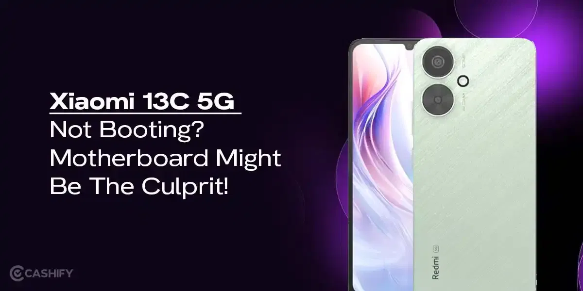 Xiaomi 13C 5G Not Booting? Motherboard Might Be The Culprit!