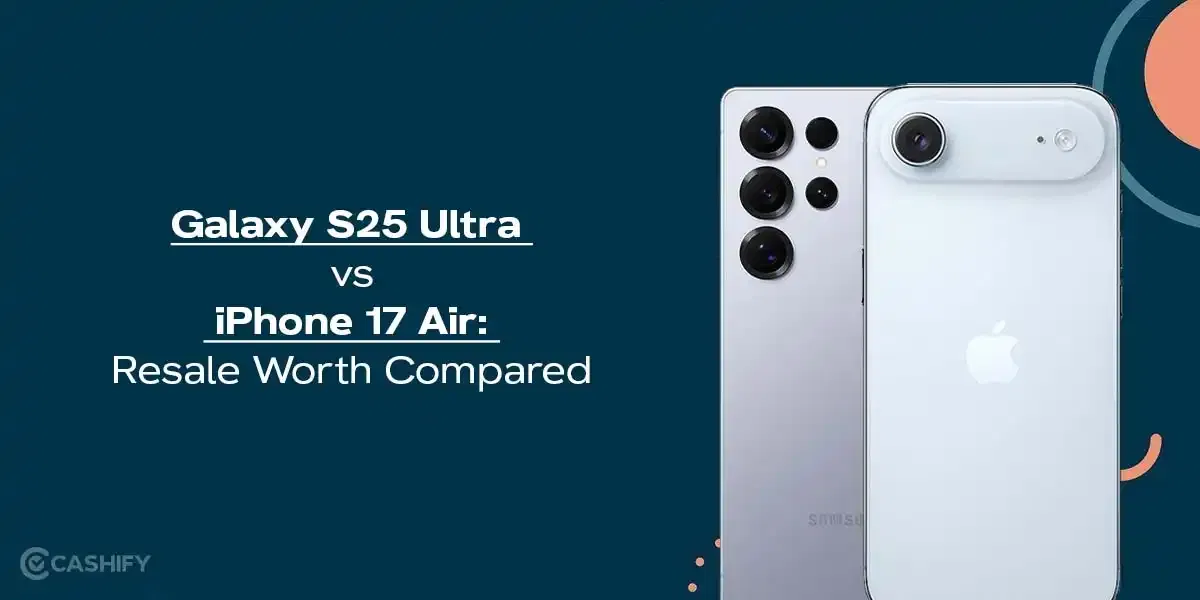 Galaxy S25 Ultra vs iPhone 17 Air: Resale Worth Compared