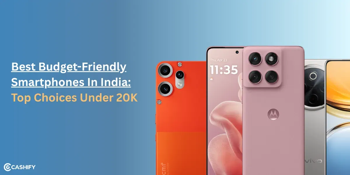 5 Best Budget-Friendly Smartphones In India: Top Choices Under 20K