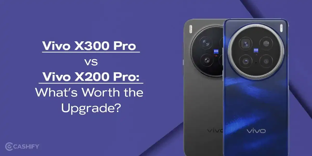 Vivo X300 Pro vs Vivo X200 Pro: What’s Worth the Upgrade?