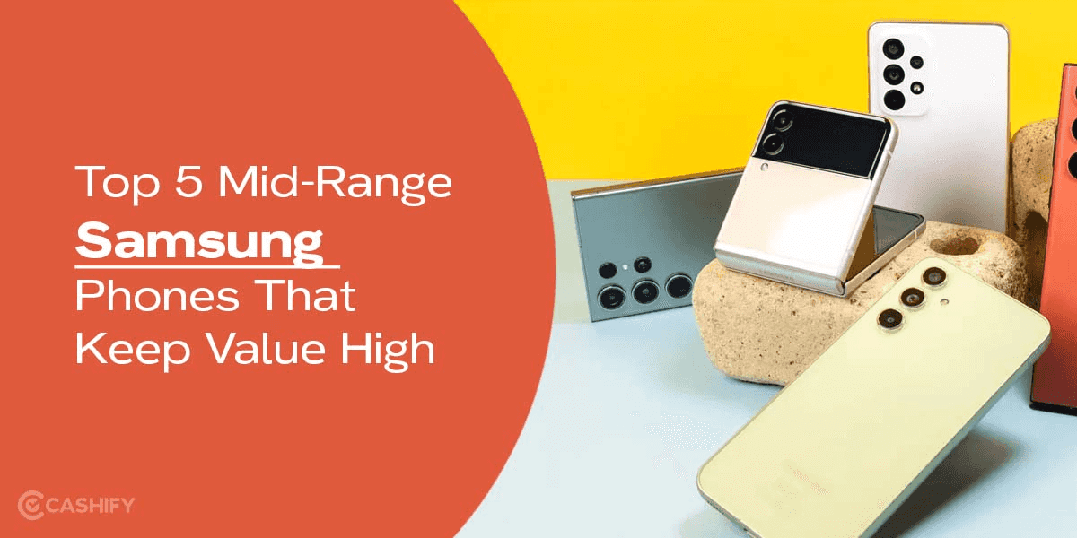 Top 5 Mid-Range Samsung Phones That Keep Value High