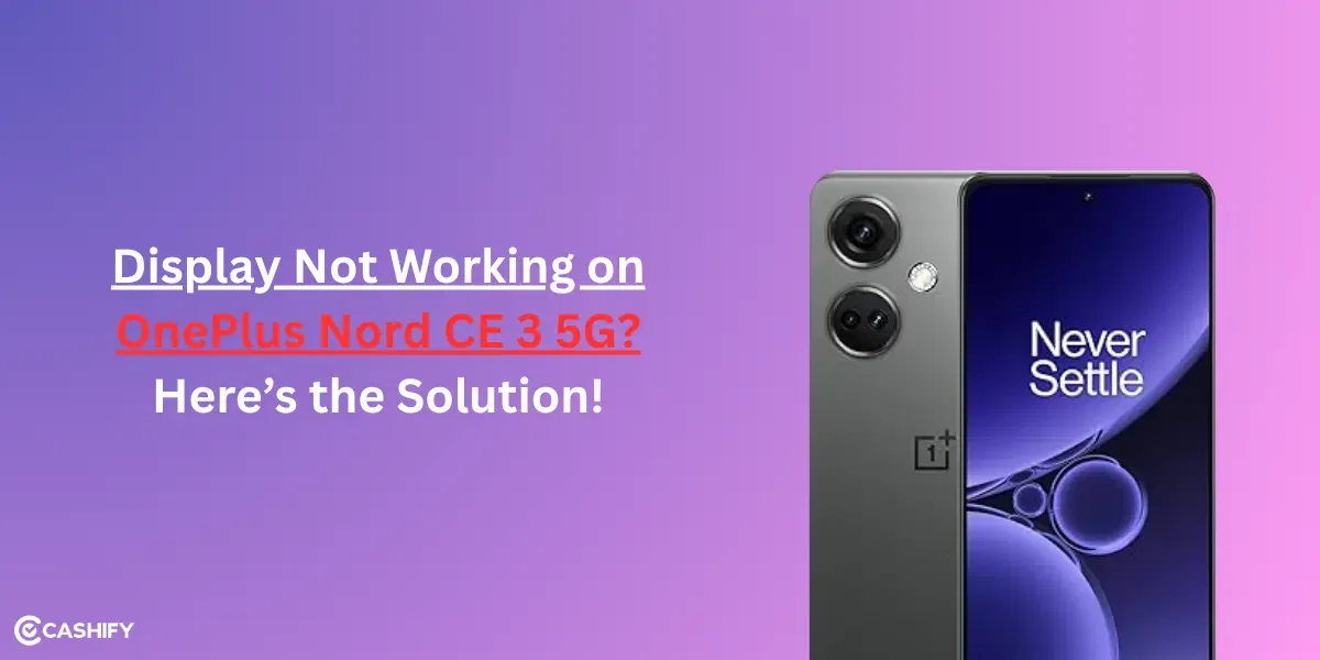 Display Not Working On OnePlus Nord CE 3 5G? Here’s The Solution!