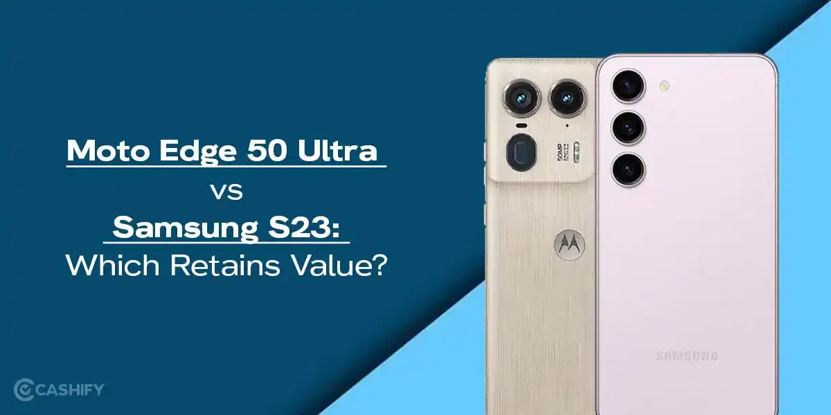 Moto Edge 50 Ultra vs Samsung S23: Which Retains Value?