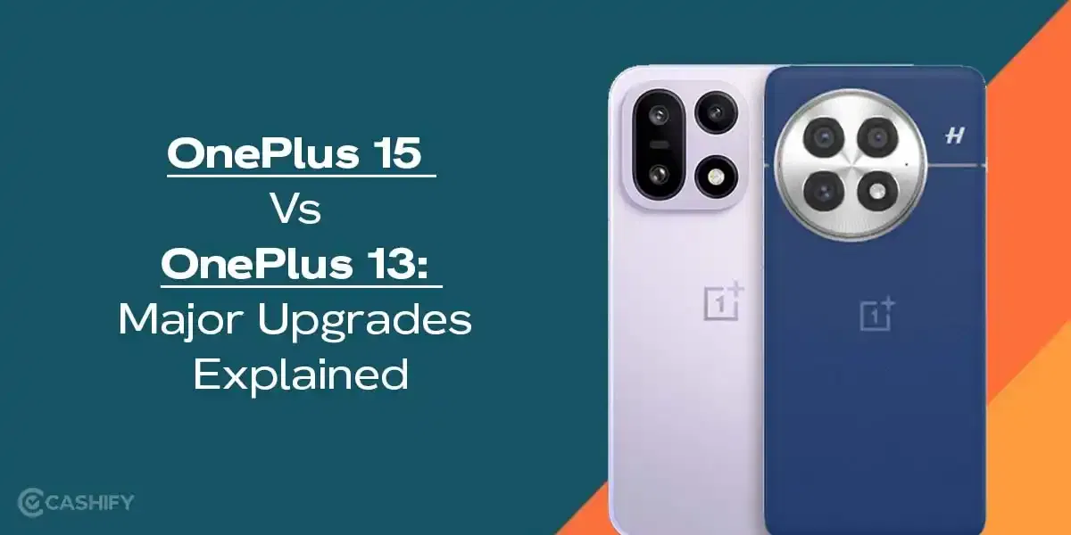 OnePlus 15 Vs OnePlus 13: 5 Major Upgrades That Matter