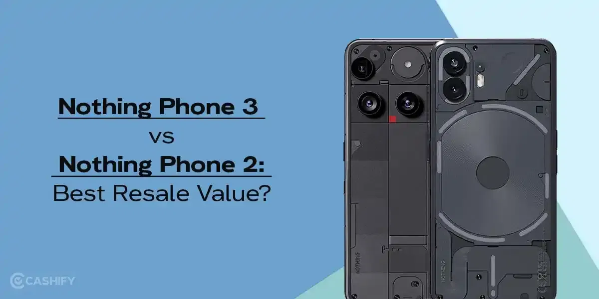 Nothing Phone 3 vs Nothing Phone 2: Best Resale Value?
