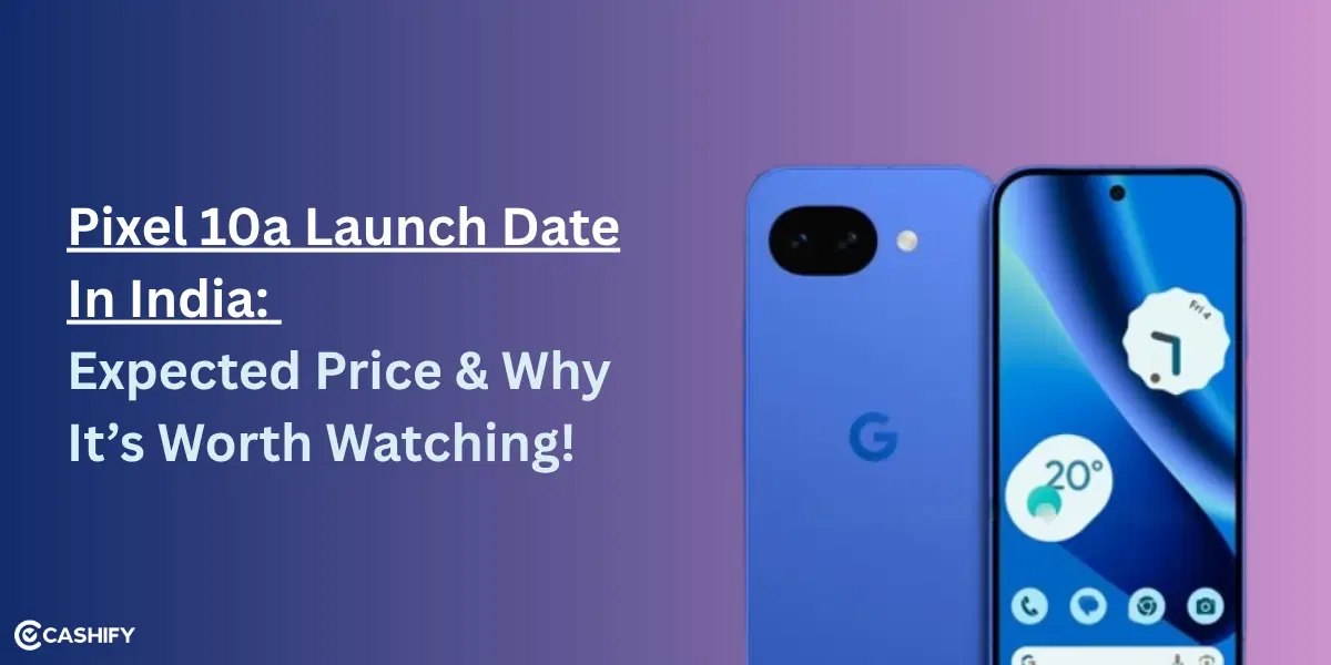 Pixel 10a Launch Date in India: Expected Price & Why It’s Worth Watching!