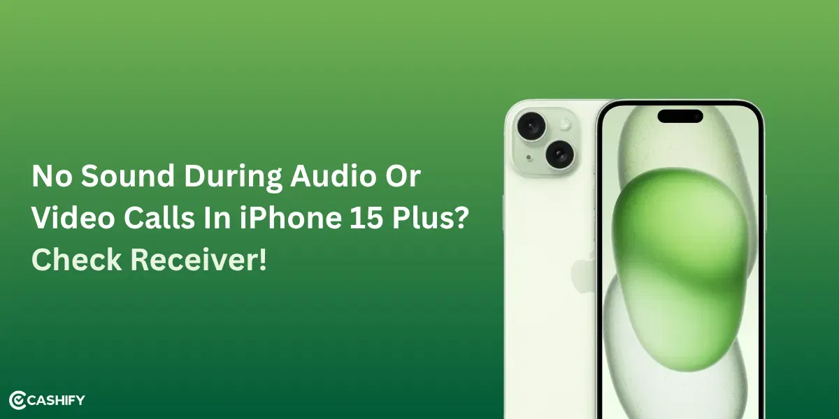 No Sound During Audio Or Video Calls In iPhone 15 Plus? Check Receiver In 3 Ways!