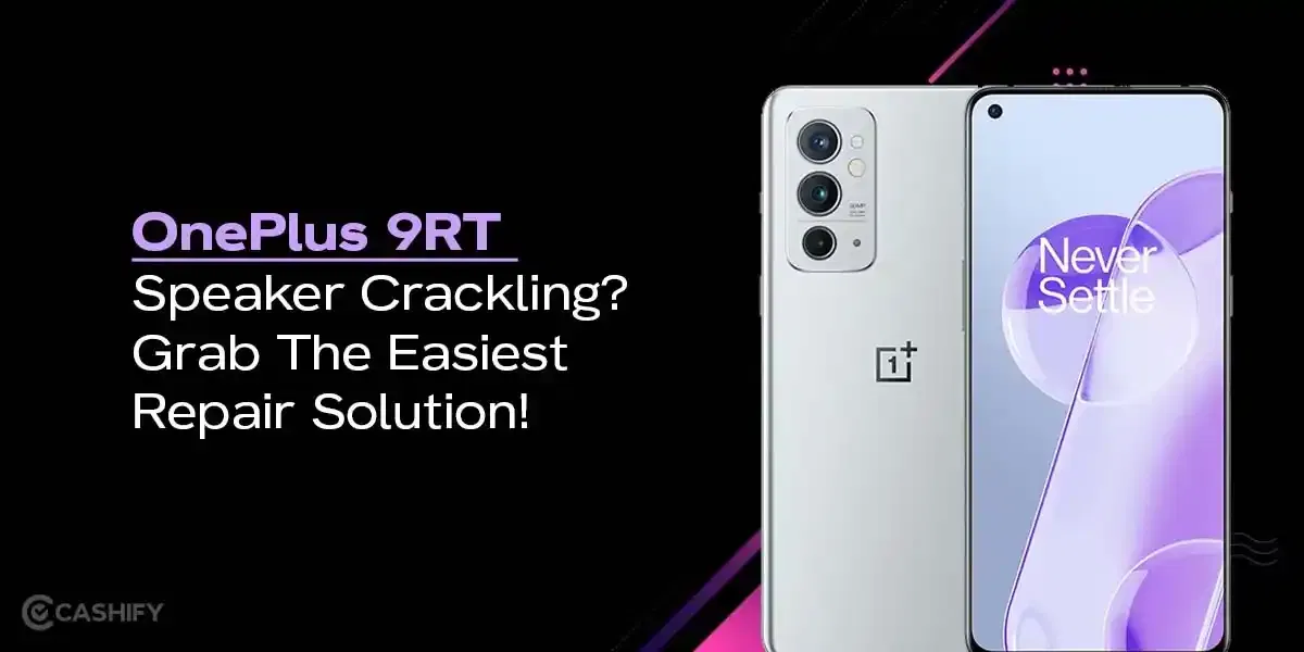 OnePlus 9RT Speaker Crackling? Grab The Easiest Repair Solution!