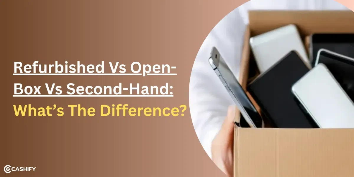 Refurbished Vs Open-Box Vs Second-Hand: What’s The Real Difference?