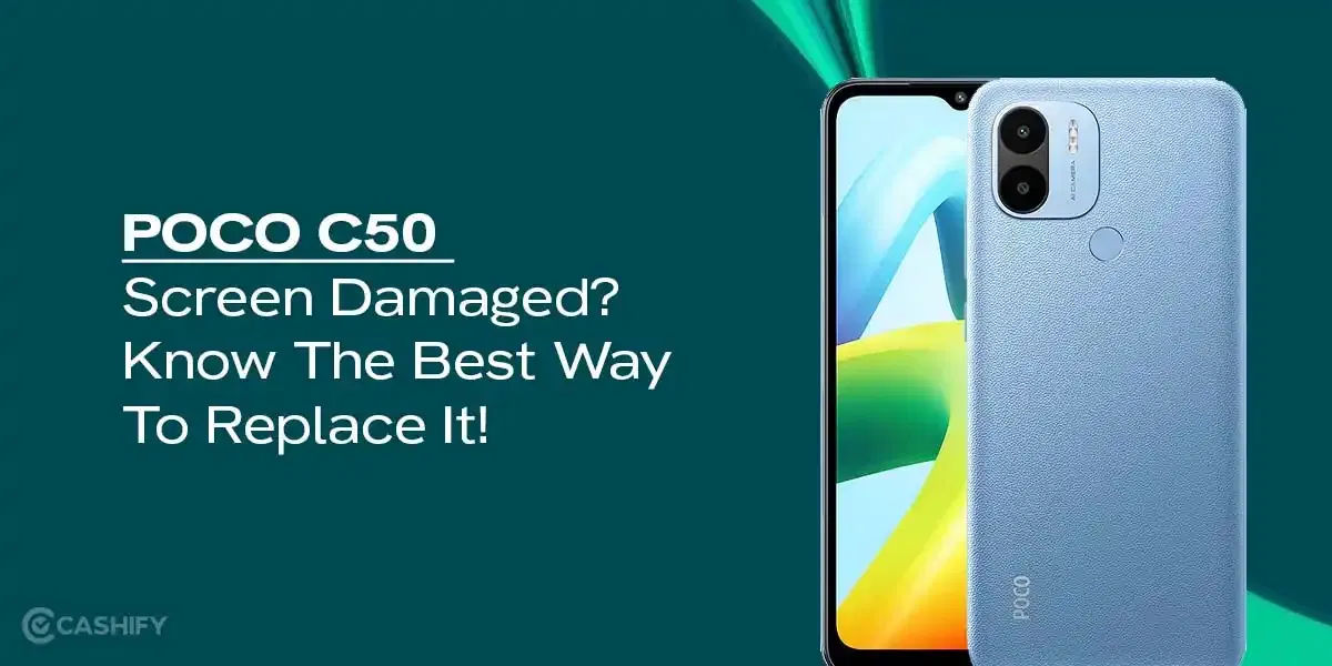 POCO C50 Screen Damaged? Know The Best Way To Replace It!