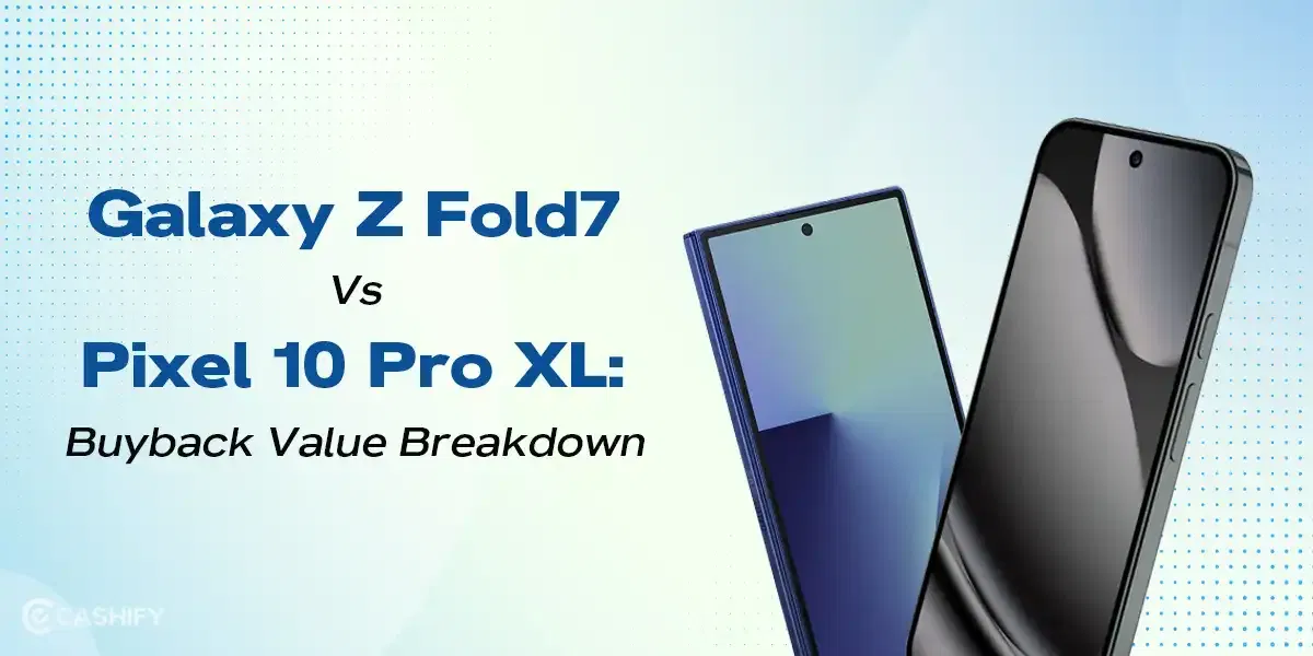 Galaxy Z Fold7 vs Pixel 10 Pro XL: Buyback Value Breakdown